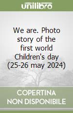 We are. Photo story of the first world Children's day (25-26 may 2024) libro