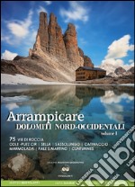 Arrampicare Dolomiti nord-occidentali. Vol. 75: 75 vie di roccia Odle-Puez Cir, Sella, Sassolungo, Catinaccio Marmolada, Pale San Martino, Cunturines libro