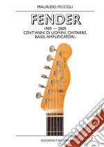 Fender 1909-2009. Cent'anni di uomini, chitarre, bassi, amplificatori libro