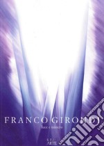 Franco Girondi. Luce e mistero. Ediz. illustrata libro