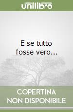 E se tutto fosse vero... libro