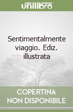 Sentimentalmente viaggio. Ediz. illustrata libro