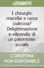 I chirurghi: macellai e razza cialtrona? Deligittimazione e vilipendio di un patrimonio sociale libro