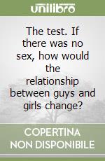 The test. If there was no sex, how would the relationship between guys and girls change? libro