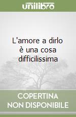 L'amore a dirlo è una cosa difficilissima libro