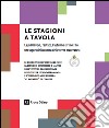 Le stagioni a tavola. La primavera, l'estate, l'autunno e l'inverno nei sapori della cucina delle terre maceratesi libro