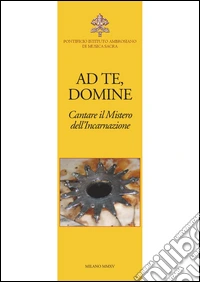 Ad te, Domine. Cantare il mistero dell'incarnazione libro