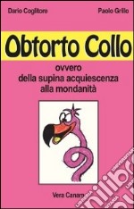 Obtorto collo ovvero della supina acquiescenza alla mondanità libro