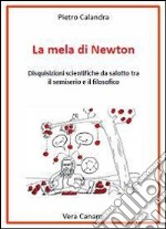 La mela di Newton. Disquisizioni scientifiche da salotto tra il semiserio e il filosofico