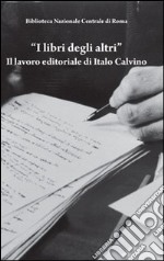 «I libri degli altri». Il lavoro editoriale di Italo Calvino libro