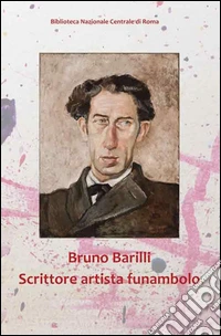 Bruno Barilli. Scrittore artista funambolo libro