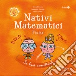 Nativi matematici. Per la Scuola materna. Fisica. Le basi concettuali libro