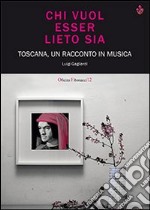 Chi vuol essere lieto sia. Toscana, un racconto in musica. Con CD Audio