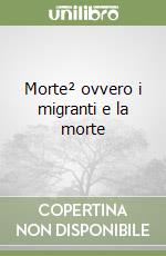 Morte² ovvero i migranti e la morte