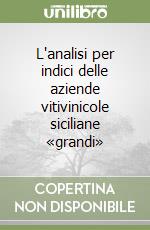 L'analisi per indici delle aziende vitivinicole siciliane «grandi» libro