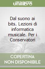 Dal suono ai bits. Lezioni di informatica musicale. Per i Conservatori libro