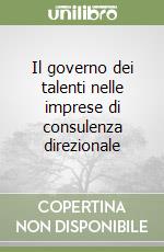 Il governo dei talenti nelle imprese di consulenza direzionale libro