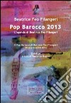 Pop Barocco 2013. L'agenda di Beatrice Feo Filangeri. Il Pop Barocco di Beatrice Feo Filangeri. 50 opere 2004-2012. Ediz. illustrata libro di Feo Filangeri Beatrice; Regina V. (cur.)