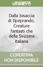 Dalla bisaccia di Ilpeprando. Creature fantasti che della Svizzera italiana libro