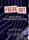 Freak out. Freak Antoni. Psicofisiologia di un genio libro