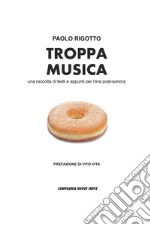 Troppa musica. Una raccolta di testi e appunti per l'era post-sonora