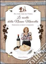 Le ricette della nonna Marcella. Dal cuore verde dell'Umbria espressione di tipicità e tradizione. Ediz. multilingue