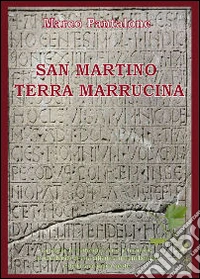San Martino terra marrucina. La storia, le tradizioni, l'arte, il territorio, le peculiarità di una cittadina ultramillenaria e della sua antica gente libro