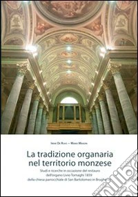La tradizione organaria nel territorio monzese. Studi e ricerche in occasione del restauro dell'organo Livio Tornaghi 1859 della chiesa... in Brugherio libro