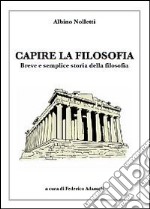 Capire la filosofia. Breve e semplice storia della filosofia libro