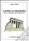 Capire la filosofia. Breve e semplice storia della filosofia libro