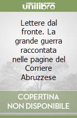 Lettere dal fronte. La grande guerra raccontata nelle pagine del Corriere Abruzzese