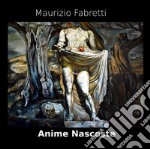 Anime nascoste. Catalogo della mostra di Maurizio Fabretti. Ediz. illustrata