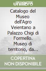 Catalogo del Museo dell'Agro Veientano a Palazzo Chigi di Formello. Museo di territorio, da Wunderkammer a Clef des Songes libro