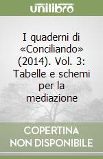 I quaderni di «Conciliando» (2014). Vol. 3: Tabelle e schemi per la mediazione