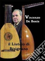 Vincenzo De Bonis. Il liutaio di Bisignano libro