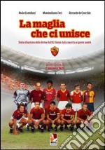 La maglia che ci unisce. Storia illustrata delle divise dell'AS Roma dalla nascita ai giorni nostri. Ediz. illustrata