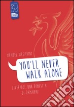 «You'll never walk alone». Liverpool, una dinastia di campioni