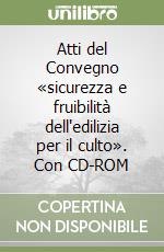 Atti del Convegno «sicurezza e fruibilità dell'edilizia per il culto». Con CD-ROM libro