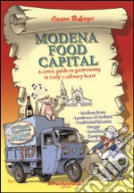 Modena food capital. A comic guide to gastronomy in Italy's culinary heart libro