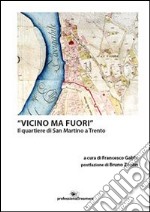 «Vicino ma fuori». Il quartiere di San Martino a Trento libro