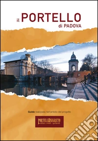 Il Portello di Padova. Ediz. multilingue libro