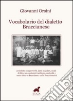 Vocabolario del dialetto braccianese. Arricchito con proverbi, detti popolari, modi di dire, usi, costumi, tradizioni, curiosità e tanto altro... libro