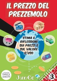 Juneco. Per la Scuola primaria. Con gadget. Vol. 3: Il prezzo del prezzemolo. Stima e riflessioni sui prezzi e sul valore d'uso libro
