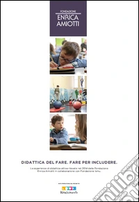 Didattica del fare. Fare per includere. Le esperienze di didattica attiva rilevate nel 2014 dalla Fondazione Enrica Amiotti in collaborazione con Fondazione ISMU libro
