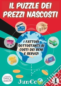 Juneco. Per la Scuola primaria. Con gadget. Vol. 1: Il puzzle dei prezzi nascosti. I fattori sottostanti ai costi dei beni e servizi libro