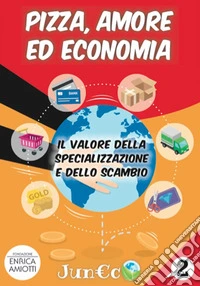 Juneco. Per la Scuola primaria. Con gadget. Vol. 2: Pizza; amore ed economia. Il valore della specializzazione e dello scambio libro