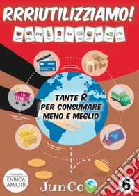 Juneco. Per la Scuola primaria. Con Prodotti vari. Vol. 6: RRRiutilizziamo! Tante R per consumare meno e meglio libro