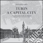 Turin. A capital city. An interpretation of the city through the drawings of Francesco Corni libro