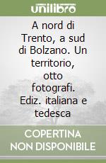 A nord di Trento, a sud di Bolzano. Un territorio, otto fotografi. Ediz. italiana e tedesca libro