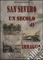 San Severo un secolo di immagini. Ediz. illustrata libro